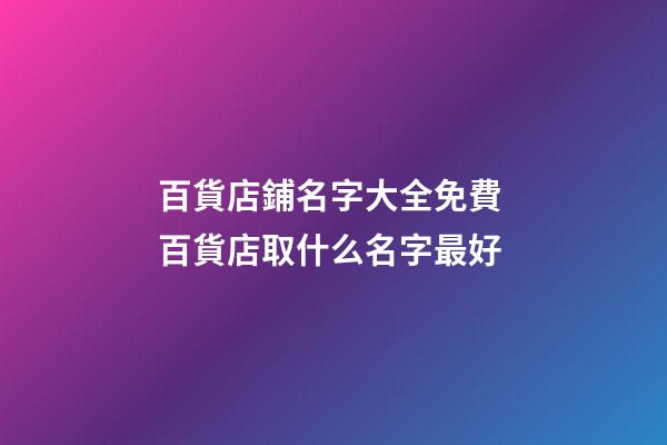 百貨店鋪名字大全免費 百貨店取什么名字最好